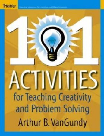 101 Activities For Teaching Creativity And Problem Solving by Arthur Vangundy