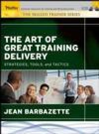 The Art of Great Training Delivery: Strategies, Tools, and Tactics by Jean Barbazette