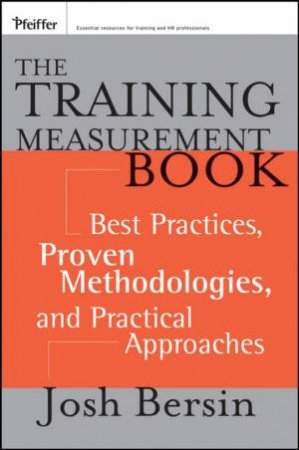 Training Measurement Book: Best Practices, Proven Methodologies, and Practical Approaches by JOSH BERSIN