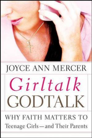 Girltalk/Godtalk: Why Faith Matters to Teenage Girls--and Their Parents by Joyce Ann Mercer