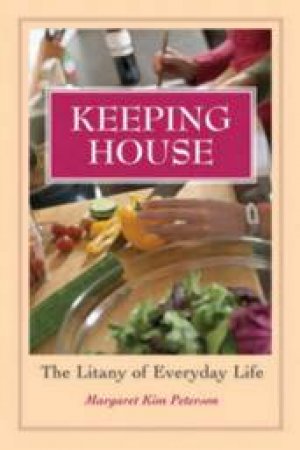 Keeping House: The Litany Of Everyday Life by Margaret Kim Peterson 