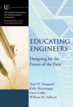 Educating Engineers: Designing for the Future of the Field by Sheri D Sheppard et al