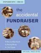 The Accidental Fundraiser A StepByStep Guide To Raising Money For Your Cause