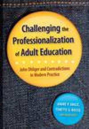 Challenging the Professionalization of Adult Education: John Ohliger and Contradictions in Modern Practice by Various