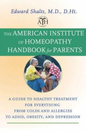 The American Institute Of Homeopathy Handbook For Parents by Edward Shalts