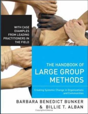 The Handbook of Large Group Methods: Creating Systemic Change in Organizations and Communities by Barbara Bunker