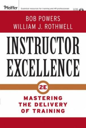 Instructor Excellence: Mastering The Delivery Of Training 2nd Ed by Bob Powers & William J Rothwell