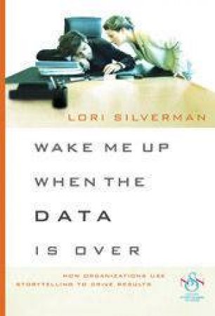 Wake Me Up When The Data Is Over by Lori Silverman