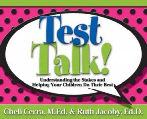 Test Talk!: Understanding the Stakes and Helping Your Children Do Their Best by Cheli Cerra & Ruth Jacoby