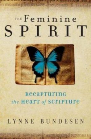 The Feminine Spirit: Recapturing The Heart Of Scripture by Lynne Bundesen