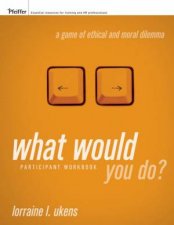 What Would You Do A Game Of Ethical And Moral Dilemma Participant Workbook