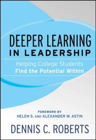 Deeper Learning in Leadership: Helping College Students Find the Potential Within by Unknown