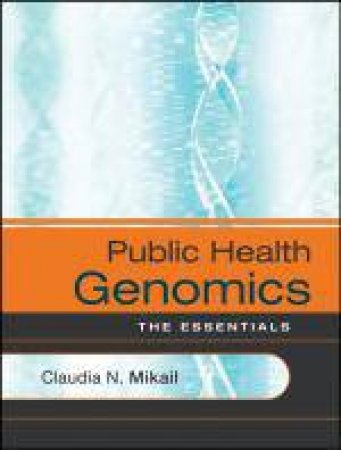 Public Health Genomics: The Essentials by Claudia N Mikail