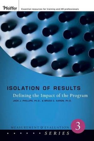 Isolation of Results: Defining the Impact of the Program, the Measurement and Evaluation Series by Jack Phillips