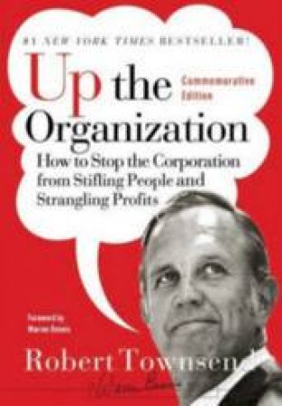 Up The Organization: How To Stop The Corporation From Stifling People And Strangling Profits by Robert Townsend