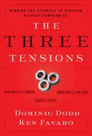 The Three Tensions: Winning The Struggle To Perform Without Compromise by Dominic Dodd & Ken Favaro