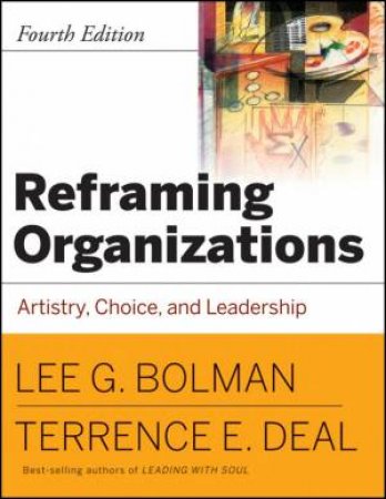 Reframing Organizations: Artistry, Choice, and Leadership, Fourth Edition by Unknown