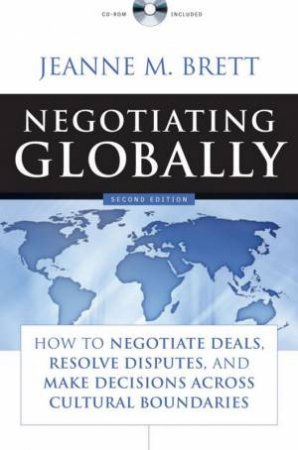 Negotiating Globally: How To Negotiate Deals, Resolve Disputes, And Make Decisions Across Cultural Boundaries, 2nd Ed by Jeanne Brett