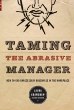 Taming The Abrasive Manager How To End Unnecessary Roughness In The Workplace