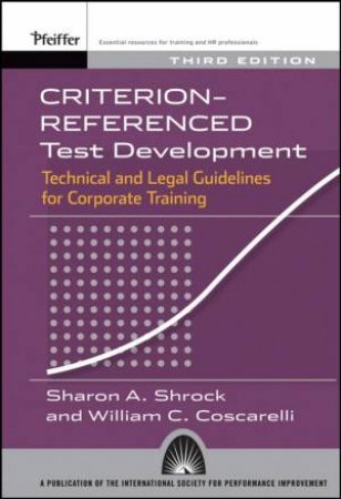 Criterion-Referenced Test Development: Technical And Legal Guidelines For Corporate Training, 3rd Ed by William Cosarelli
