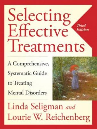 Selecting Effective Treatments: A Comprehensive, Systematic Guide to Treating Mental Disorders, Third Edition by Unknown