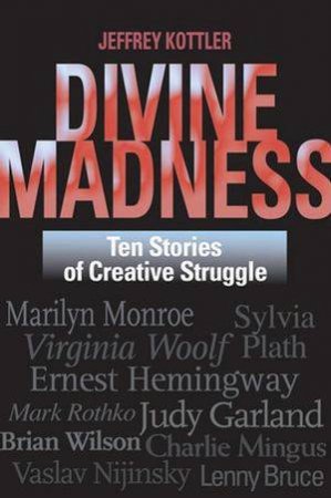 Divine Madness: Ten Stories Of Creative Struggle by Jeffrey Kottler