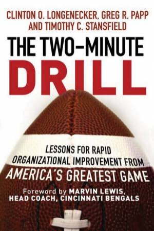 Two-Minute Drill: Lessons For Rapid Organizational Improvement From America's Greatest Game by Clinton Longenecker