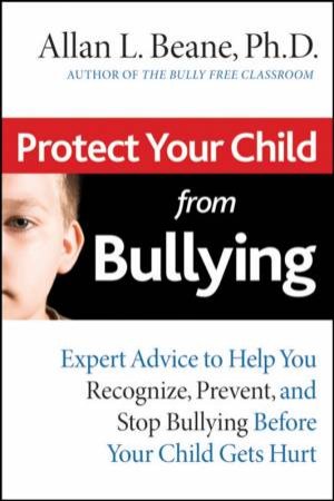 Protect Your Child From Bullying by Allan Beane