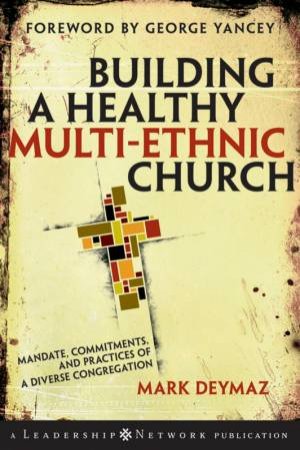 Building A Healthy Multi-Ethnic Church: Mandate, Commitments, And Practices Of A Diverse Congregation by Mary Deymaz