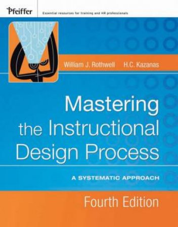 Mastering the Instructional Design Process: A Systematic Approach, Fourth Edition (W/Web) by William J Rothwell & H C Kazanas