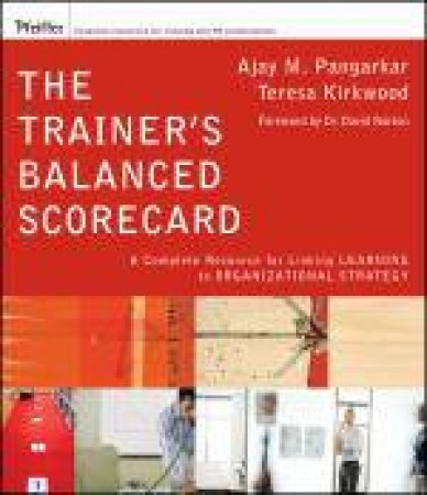 Trainer's Balanced Scorecard: A Complete Resource for Linking Learning to Organizational Strategy W/Web by Ajay M Pangarkar & Teresa Kirkwood