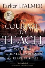 The Courage To Teach Exploring The Inner Landscape Of S Teachers Life 10th Anniversary Ed