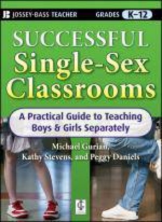 Successful Single-Sex Classrooms: A Practical Guide to Teaching Boys and Girls Separately by Various