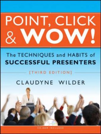 Point, Click & Wow!: The Techniques and Habits of Successful Presenters, Third Edition W/CD by Claudyne Wilder