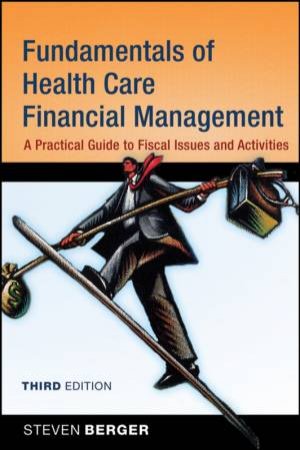 Fundamentals Of Health Care Financial Management (Third Edition): A Practical Guide to Fiscal Issues and Activities by Berger