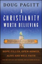 Christianity Worth Believing Hopefilled Openarmed Aliveandwell Faith for the Left Out Left Behind and Let Down