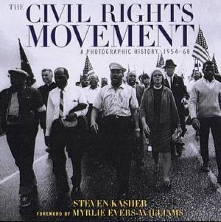 Civil Rights Movement: A Photographic History, 1954-68 by Steven Kasher