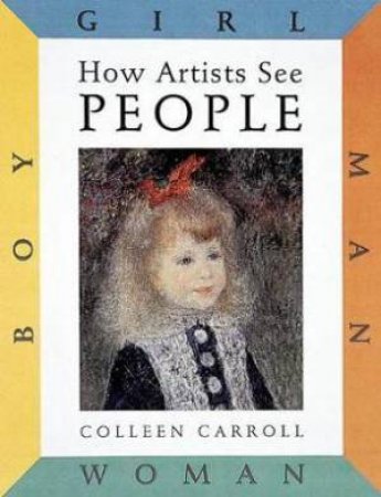 How Artists See People: Boy Girl Man Woman by Colleen Carroll