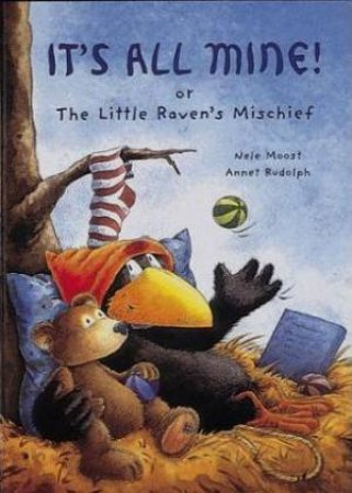 It's All Mine!: Or The Little Raven's Mischief by Nele Moost & Annet Rudolph