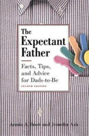 The Expectant Father: Facts, Tips, And Advice For Dads-To-be by Armin A. Brott & Jennifer Ash