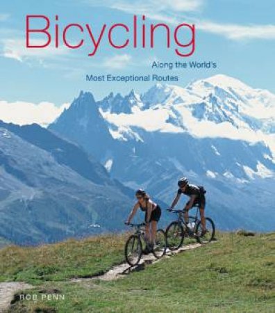 Bicycling Along The World's Most Exceptional Routes by Rob Penn