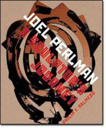 Joel Perlman: A Sculptor's Journey by Philip F. Palmedo &  Andre Emmerich