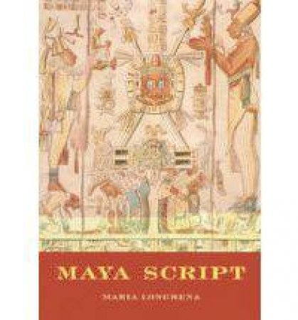 Maya Script: A Civilization And Its Writing by Maria Longhena