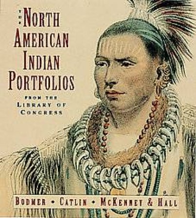 The North American Indian Portfolios Tiny Folio: From The Library Of Congress by George Caitlin