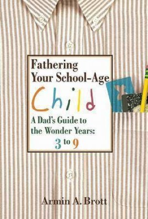 Fathering Your School-Age Child by Armin A. Brott