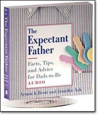 The Expectant Father: Facts, Tips, And Advice For Dads-To-Be: CD by Armin Brott & Jennifer Ash