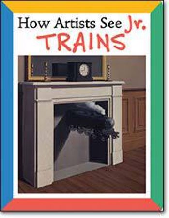 How Artists See Jr: Trains by Colleen Carroll