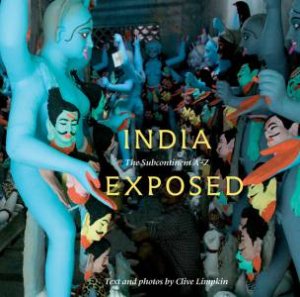 India Exposed: The Subcontinent From A To Z by Clive Limpkin