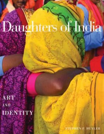 Daughters Of India: Art And Identity by Stephen P. Huyler