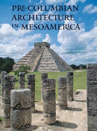 Pre-Columbian Architecture In Mesoamerica by Maria Teresa Uriarte